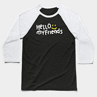 Hello My Friends Baseball T-Shirt